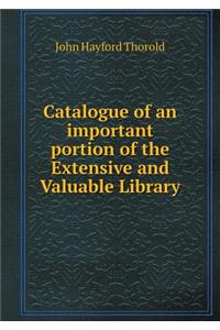 Catalogue of an Important Portion of the Extensive and Valuable Library