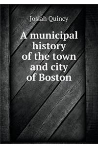 A municipal history of the town and city of Boston