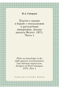Plato on Knowledge in the Fight Against Sensationalism and Rational Empiricism. Analysis of Feetet Dialogue. 1871. Part 1