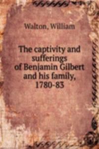 captivity and sufferings of Benjamin Gilbert and His family, 1780-83