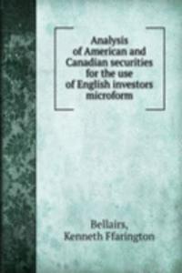 Analysis of American and Canadian securities for the use of English investors microform