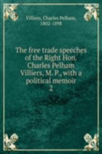 free trade speeches of the Right Hon. Charles Pelham Villiers, M. P., with a political memoir