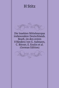 Die Insekten Mitteleuropas insbesondere Deutschlands. Bearb. (in den ersten 8 Banden) von G. Aulmann, C. Borner, E. Enslin et al. (German Edition)