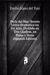 Perla del Mar: Boceto Lirico-Dramatico en Un Acto, Dividido en Tres Cuadros, en Prosa y Verso (Spanish Edition)