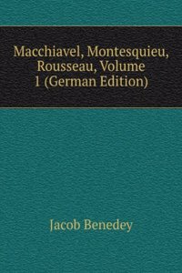 Macchiavel, Montesquieu, Rousseau, Volume 1 (German Edition)