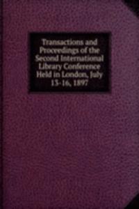 Transactions and Proceedings of the Second International Library Conference Held in London, July 13-16, 1897