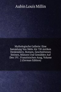 Mythologische Gallerie: Eine Sammlung Von Mehr Als 750 Antiken Denkmalern, Statuen, Geschnittenen Steinen, Munzen Und Gemalden Auf Den 191 . Franzosischen Ausg, Volume 2 (German Edition)