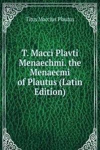 T. Macci Plavti Menaechmi. the Menaecmi of Plautus (Latin Edition)