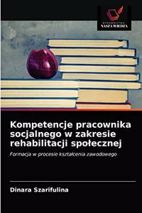 Kompetencje pracownika socjalnego w zakresie rehabilitacji spolecznej