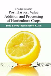 A Practical Manual on Post-Harvest Value Addition and Processing of Horticulture Crops