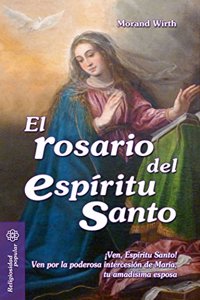 El rosario del Espiritu Santo: Â¡Ven, Espiritu Santo! Ven por la poderosa intercesion de Maria, tu amadisima Esposa