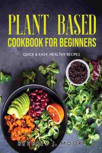 PLANT BASED COOKBOOK FOR BEGINNERS: QUIC