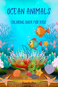 Ocean Animals Coloring Book for Kids: Amazing Ocean Animals Coloring Book Activity Book for Girls and Boys 40+ Unique Coloring Designs Amazing Marine Animals To Color for Kids Ages 2-9