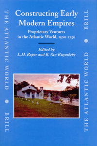 Constructing Early Modern Empires: Proprietary Ventures in the Atlantic World, 1500-1750