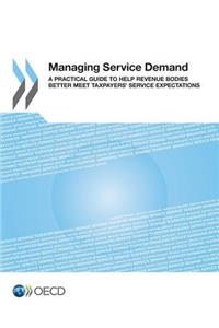 Managing Service Demand a Practical Guide to Help Revenue Bodies Better Meet Taxpayers' Service Expectations