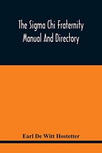 The Sigma Chi Fraternity Manual And Directory; Issued In Accordance With The Constitution And Statutes, And Under The Direction Of The Executive Committee