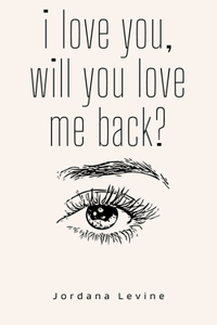 i love you, will you love me back?