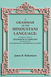 A Grammar of the Hindustani Language: Followed by a Series of Grammatical Exercises for the Use of the Scottish Naval and Military [Hardcover]