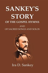 Sankey's Story Of The Gospel Hymns: And of Sacred Songs and Solos [Hardcover]