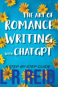 Art of Romance Writing with ChatGPT A Step-by-Step Guide