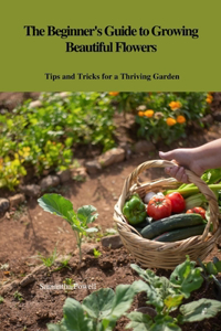 Beginner's Guide to Growing Beautiful Flowers