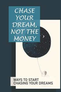 Chase Your Dream, Not The Money