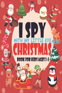 I Spy With My Little Eye Christmas Book For Kids Ages 2-5: Christmas Activity Book for kids Preschoolers - Can You Find Santa, Snowman and Reindeer? A Fun Interactive Xmas Guessing Game For Toddler and Presc