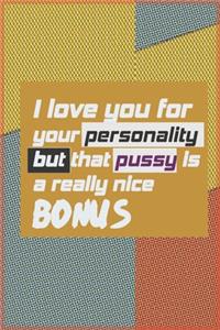 I Love You For Your Personality But That Pussy Is A Really Nice Bonus