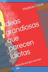 Ideas grandiosas que parecen idiotas