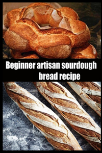 Beginner Artisan Sourdough Bread Recipe