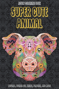 Super Cute Animal - Adult Coloring Book - Buffalo, Guinea pig, Rhino, Panther, and more