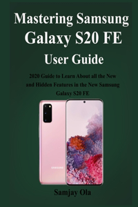 Mastering Samsung Galaxy S20 FE User Guide