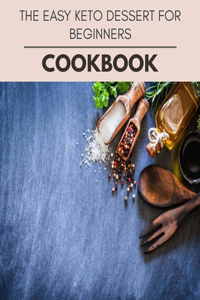 The Easy Keto Dessert For Beginners Cookbook