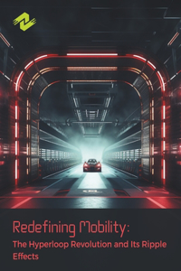 Redefining Mobility: The Hyperloop Revolution and Its Ripple Effects: The Hyperloop's Societal and Economic Unleashing