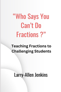 "Who Says You Can't Do Fractions?"