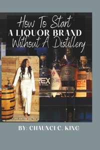 How To Start A Liquor Brand, Without Owning A Distillery