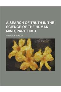 A Search of Truth in the Science of the Human Mind, Part First