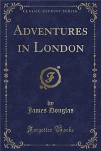 Adventures in London (Classic Reprint)