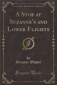 A Stop at Suzanne's and Lower Flights (Classic Reprint)