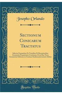 Sectionum Conicarum Tractatus: Selectas Earumdem Ex Veteribus Et Recentioribus Geometris Proprietates Continens, Et in Hac Nova Geometrìæ Editione in Gratiam Studiosæ Juventutis Editus (Classic Reprint)
