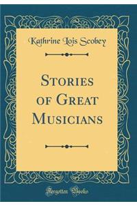 Stories of Great Musicians (Classic Reprint)