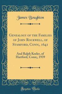 Genealogy of the Families of John Rockwell, of Stamford, Conn;, 1641: And Ralph Keeler, of Hartford, Conn;, 1939 (Classic Reprint)