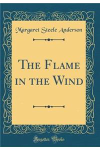 The Flame in the Wind (Classic Reprint)