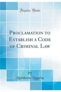 Proclamation to Establish a Code of Criminal Law (Classic Reprint)