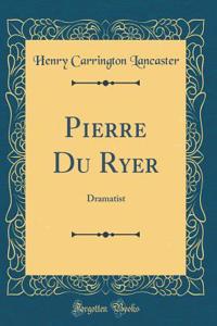 Pierre Du Ryer: Dramatist (Classic Reprint)