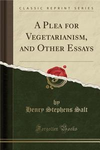 A Plea for Vegetarianism, and Other Essays (Classic Reprint)