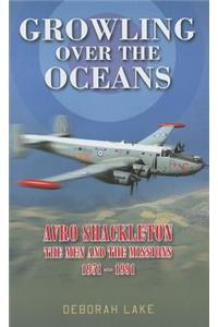 Growling Over the Oceans: The Avro Shackleton, the Men and the Missions 1951-1991