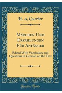 Mï¿½rchen Und Erzï¿½hlungen Fï¿½r Anfï¿½nger: Edited with Vocabulary and Questions in German on the Text (Classic Reprint)
