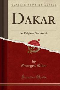 Dakar: Ses Origines, Son Avenir (Classic Reprint)