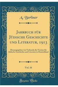Jahrbuch für Jüdische Geschichte und Literatur, 1913, Vol. 16: Herausgegeben von Verbande der Vereine für Jüdische Geschichte und Literatur in Deutschland (Classic Reprint)